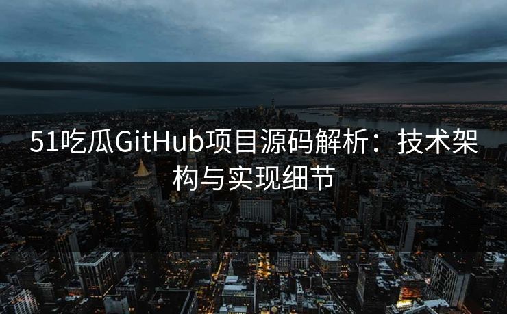 51吃瓜GitHub项目源码解析:技术架构与实现细节 第1张 51吃瓜GitHub项目源码解析:技术架构与实现细节 第1张